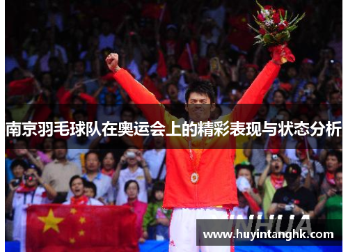 南京羽毛球队在奥运会上的精彩表现与状态分析