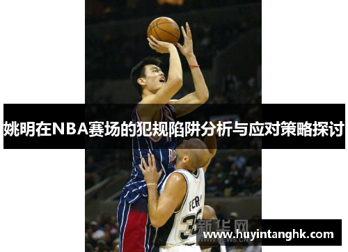 姚明在NBA赛场的犯规陷阱分析与应对策略探讨