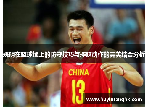 姚明在篮球场上的防守技巧与摔跤动作的完美结合分析