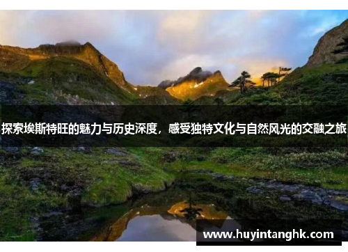 探索埃斯特旺的魅力与历史深度，感受独特文化与自然风光的交融之旅